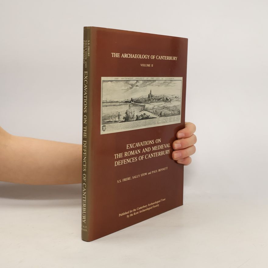 Sally Stow The Archaeology of Canterbury - 2: Excavations on the Roman and Medieval Defences of Canterbury