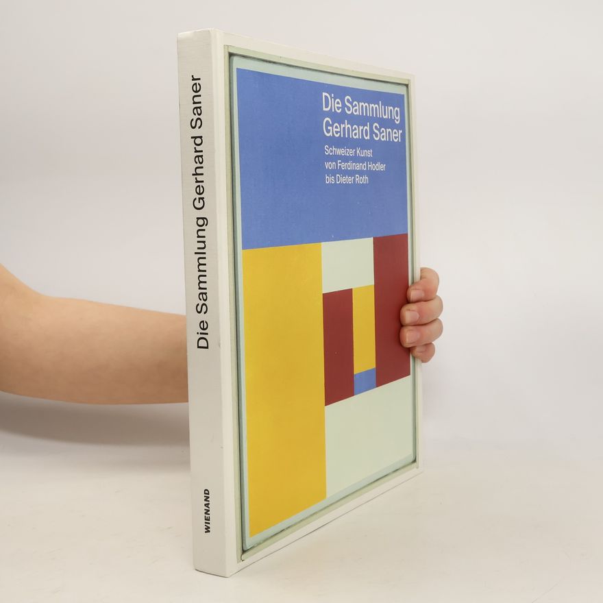 Wienand Verlag & Medien Die Sammlung Gerhard Saner. Schweizer Kunst von Ferdinand Hodler bis Dieter Roth