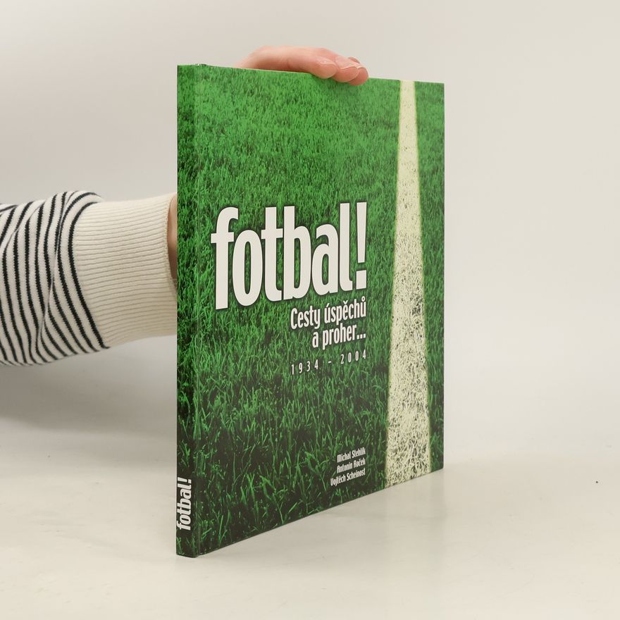 Vojtěch Scheinost Fotbal! Cesty úspěchů a proher... 1934-2004