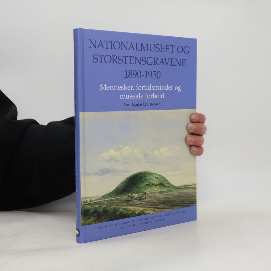 Lars Bjarke Christensen Nationalmuseet og storstensgravene 1890-1950. Mennesker, fortidsminder og museale forhold