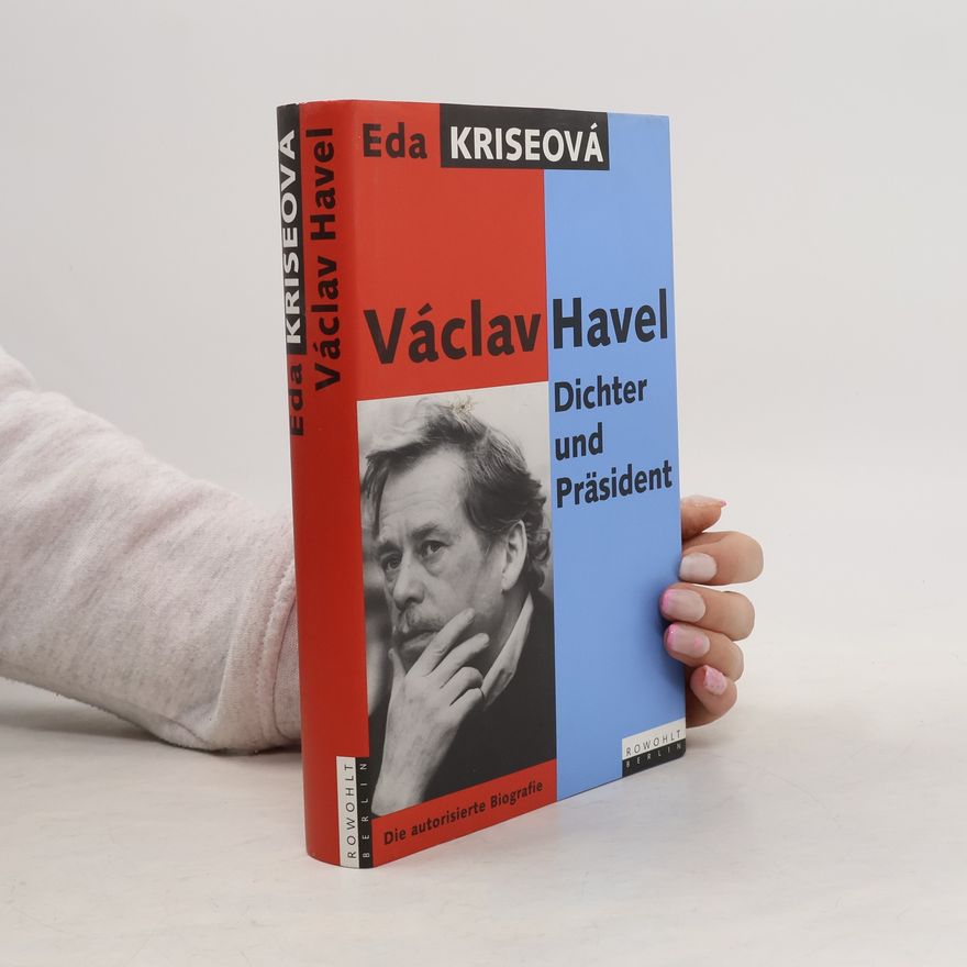 Eda Kriseová Václav Havel : Dichter und Präsident : Die autorisierte Biografie