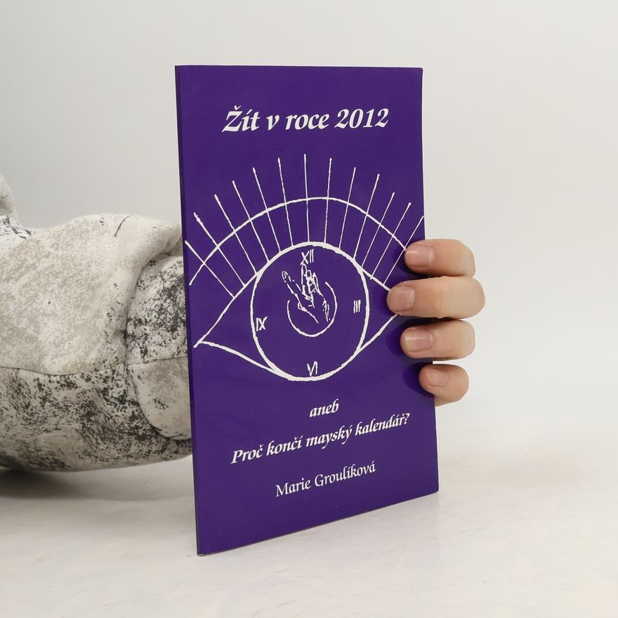 Marie Groulíková Žít v roce 2012 aneb proč končí mayský kalendář?