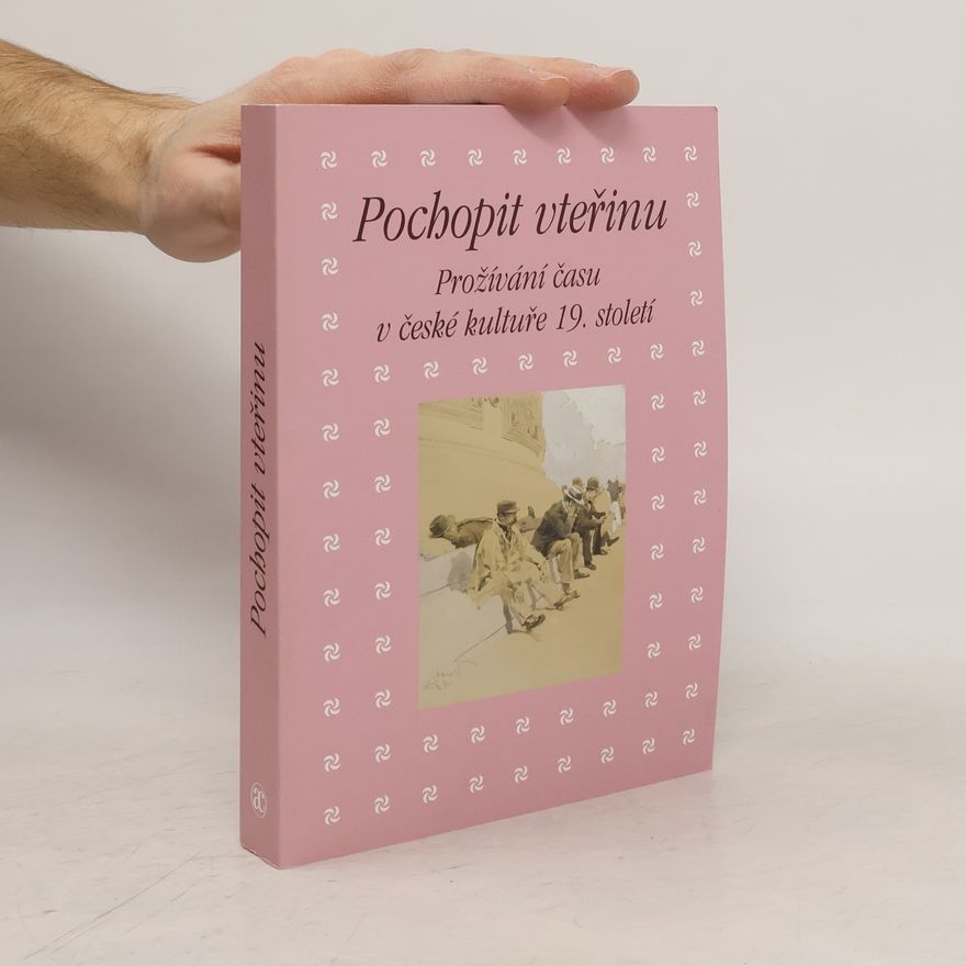 Eva Bendová Pochopit vteřinu: Prožívání času v české kultuře 19. století