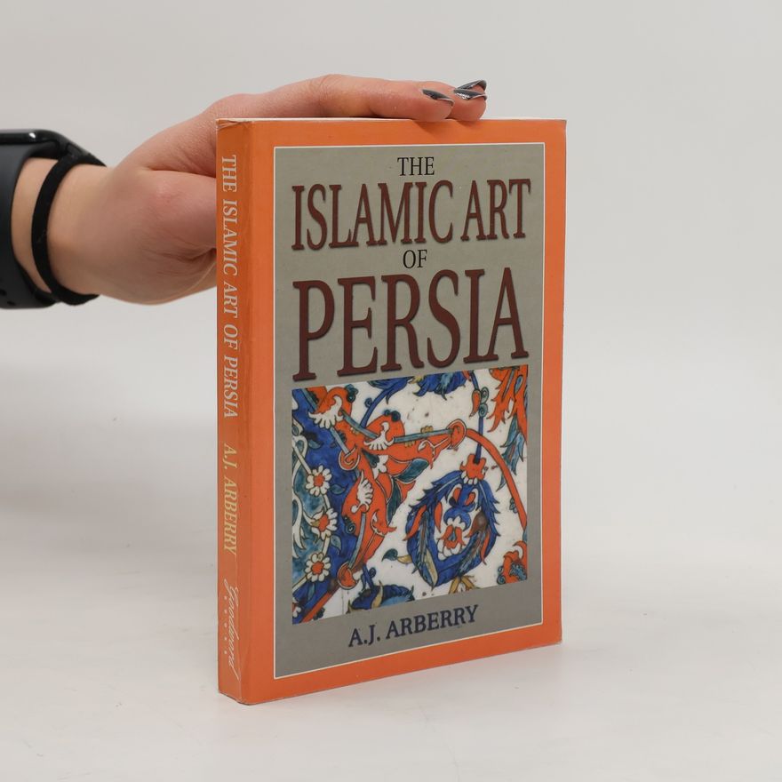 A. J. Arberry The Islamic Art of Persia
