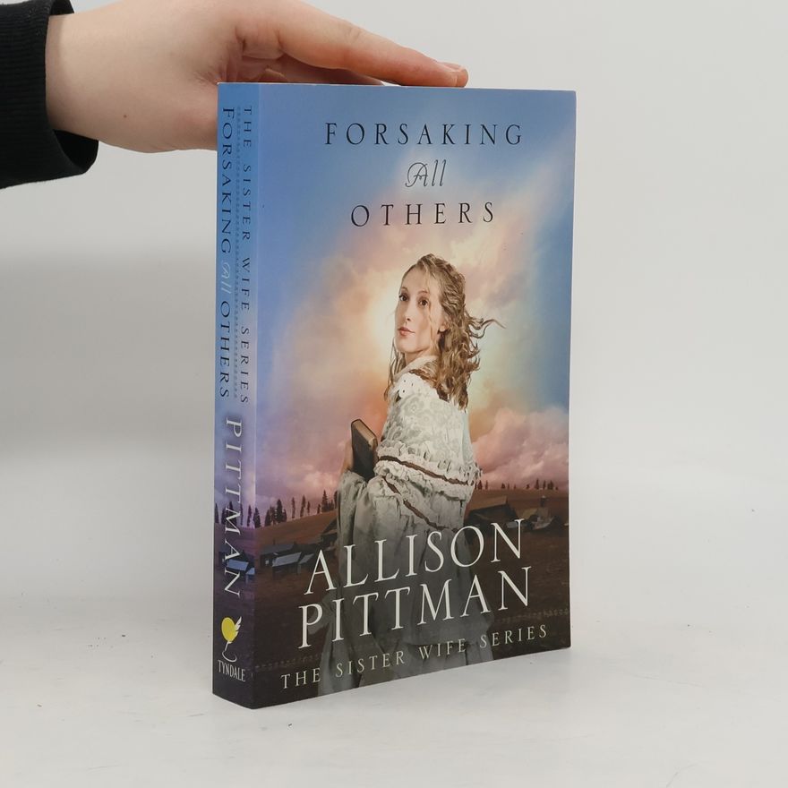 Allison Pittman The Sister Wife Series: Forsaking All Others