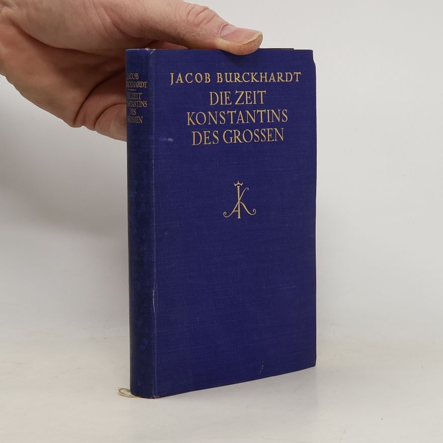 Jacob Burckhardt Die Zeit Konstantins des Grossen
