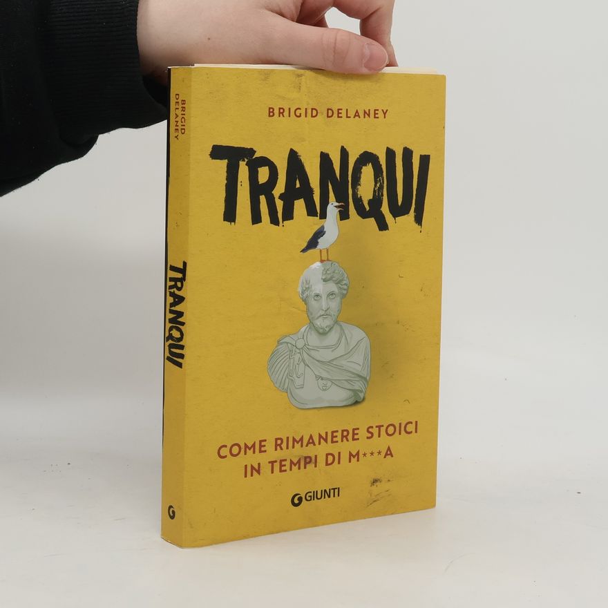 Brigid Delaney Tranqui. Come rimanere stoici in tempi di m***a