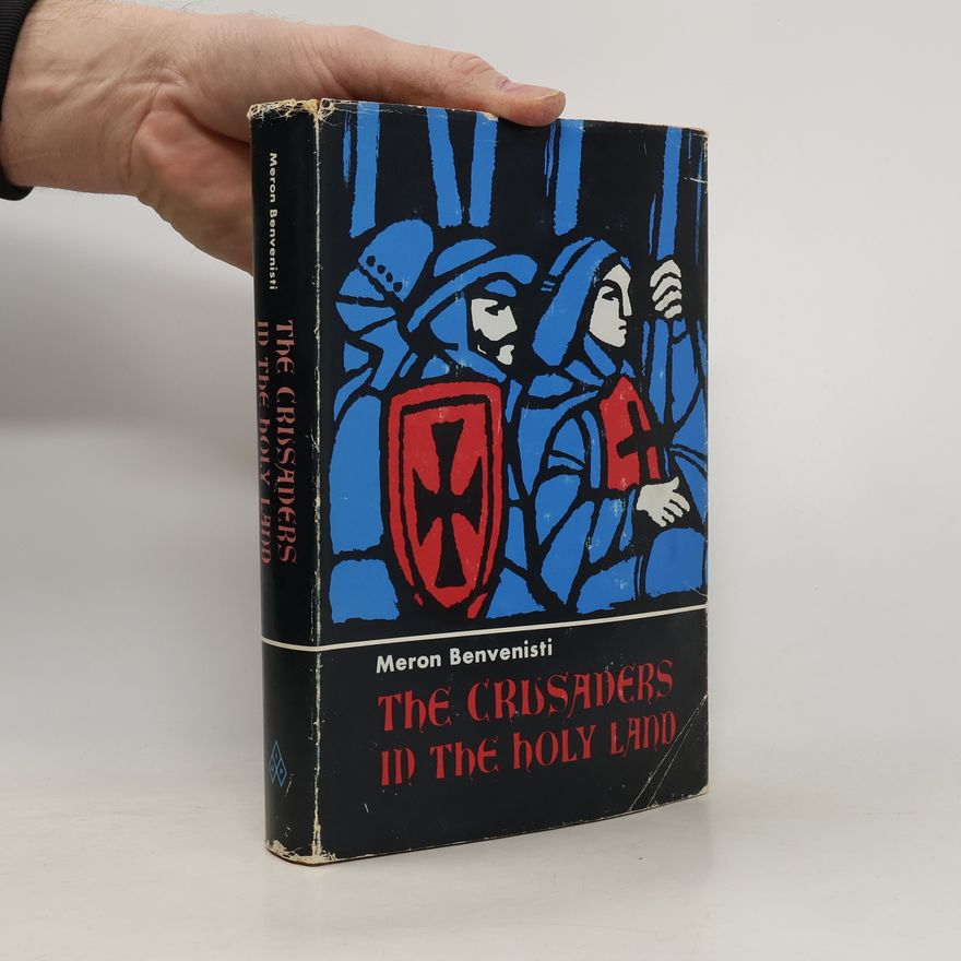 Meron Benvenisti The Crusaders in the Holy Land