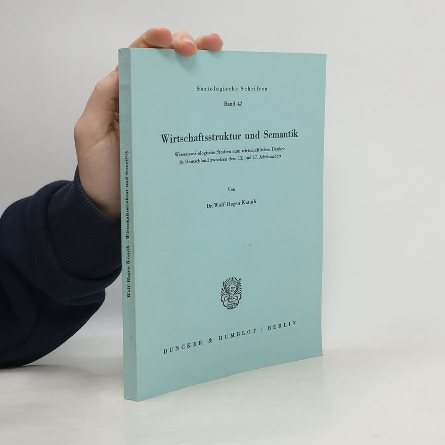 Wolf Hagen Krauth Soziologische Schriften - 42: Wirtschaftsstruktur und Semantik