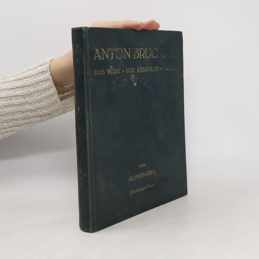 Alfred Orel Anton Bruckner. Das Werk. Der Künstler. Die Zeit