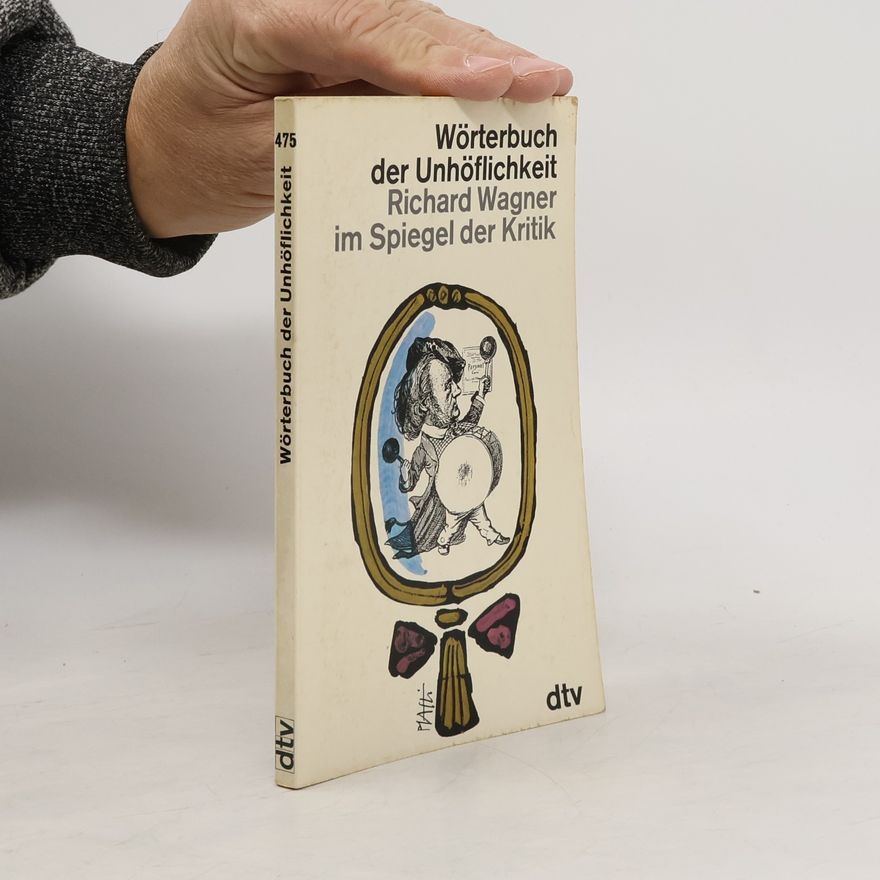 Wilhelm Tappert Wörterbuch der Unhöflichkeit. Richard Wagner im Spiegel der Kritik.