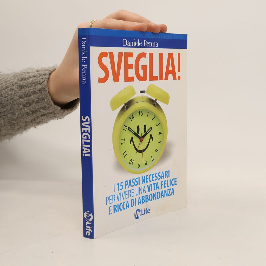 Daniele Penna Sveglia! I 15 passi necessari per vivere una vita felice e ricca di abbondanza
