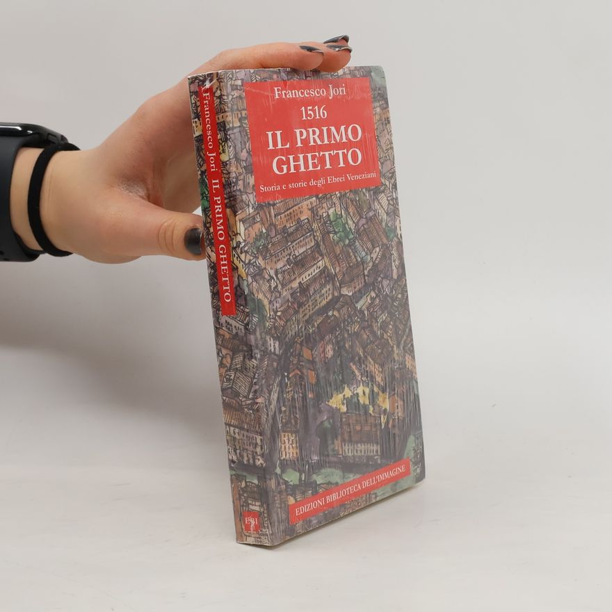 Francesco Jori 1516. Il Primo Ghetto. Storia e storie degli Ebrei Veneziani