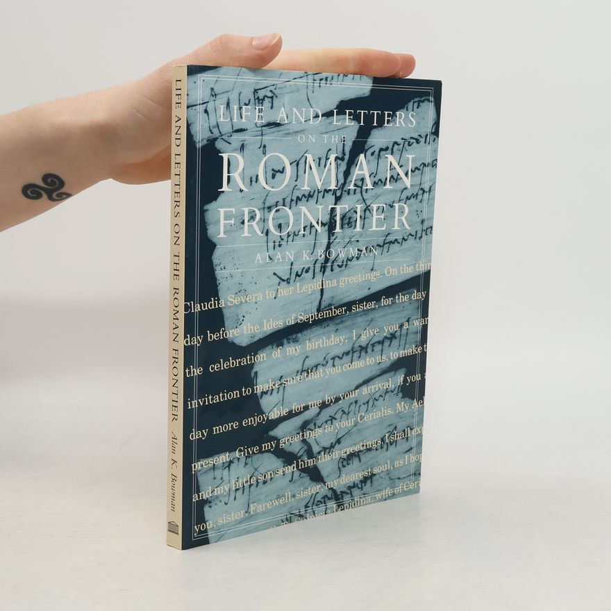Alan K. Bowman Life and Letters on the Roman Frontier