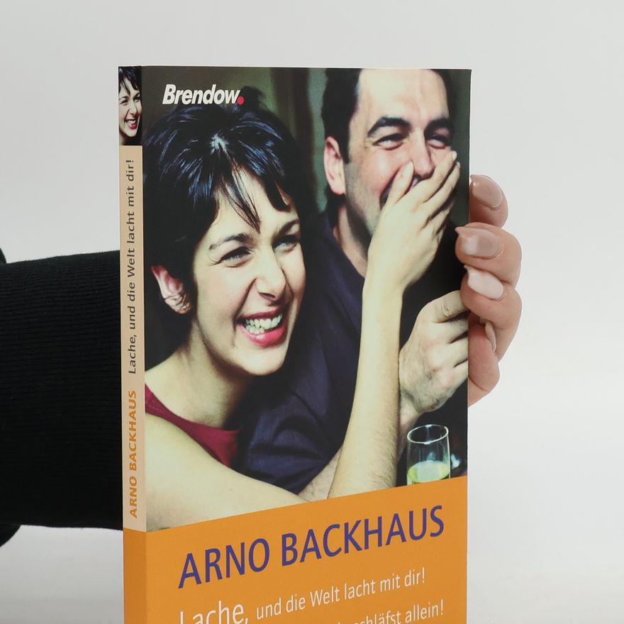 Arno Backhaus Lache, und die Welt lacht mit dir! Schnarche, und du schläfst allein