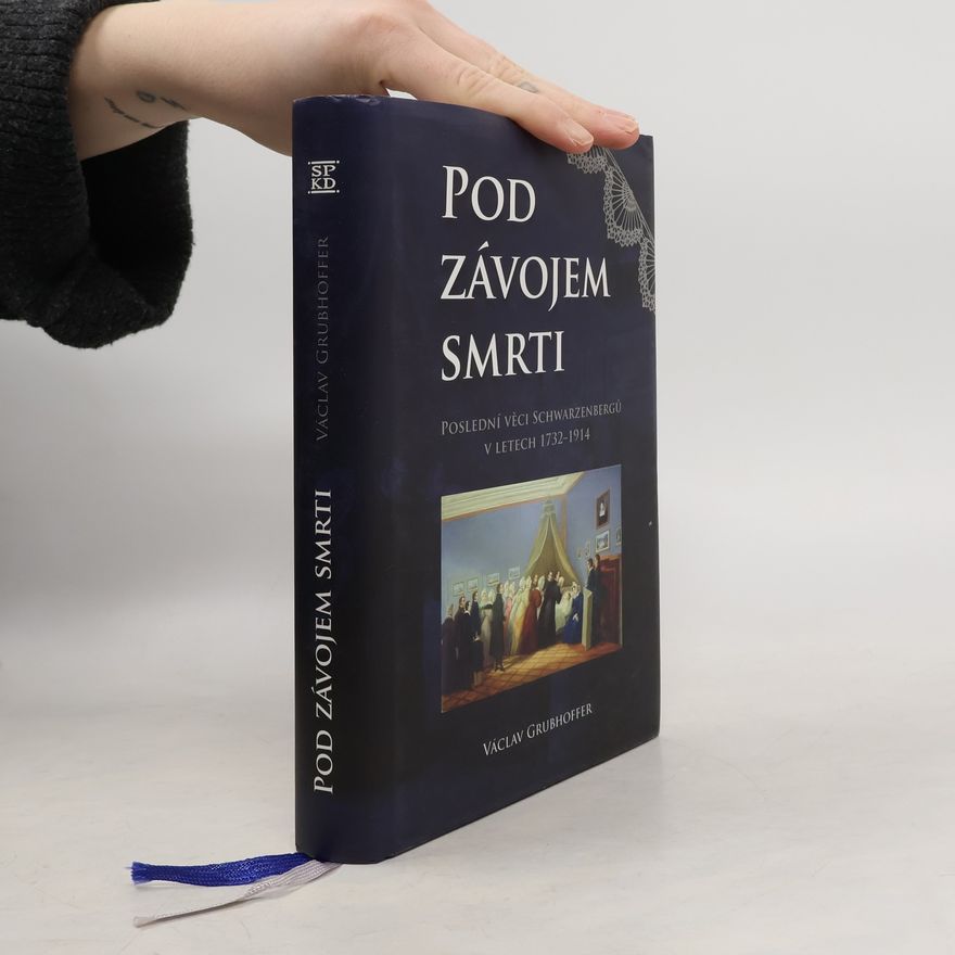 Václav Grubhoffer Pod závojem smrti : poslední věci Schwarzenbergů v letech 1732-1914