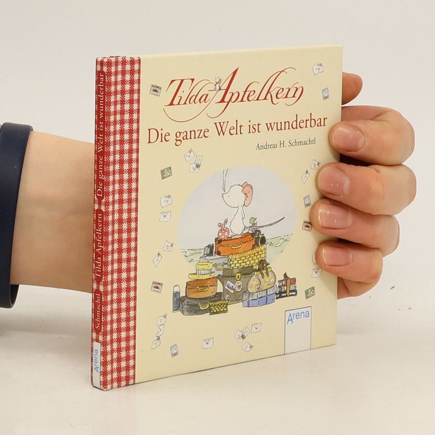 Andreas H. Schmachtl Tilda Apfelkern - Die ganze Welt ist wunderbar