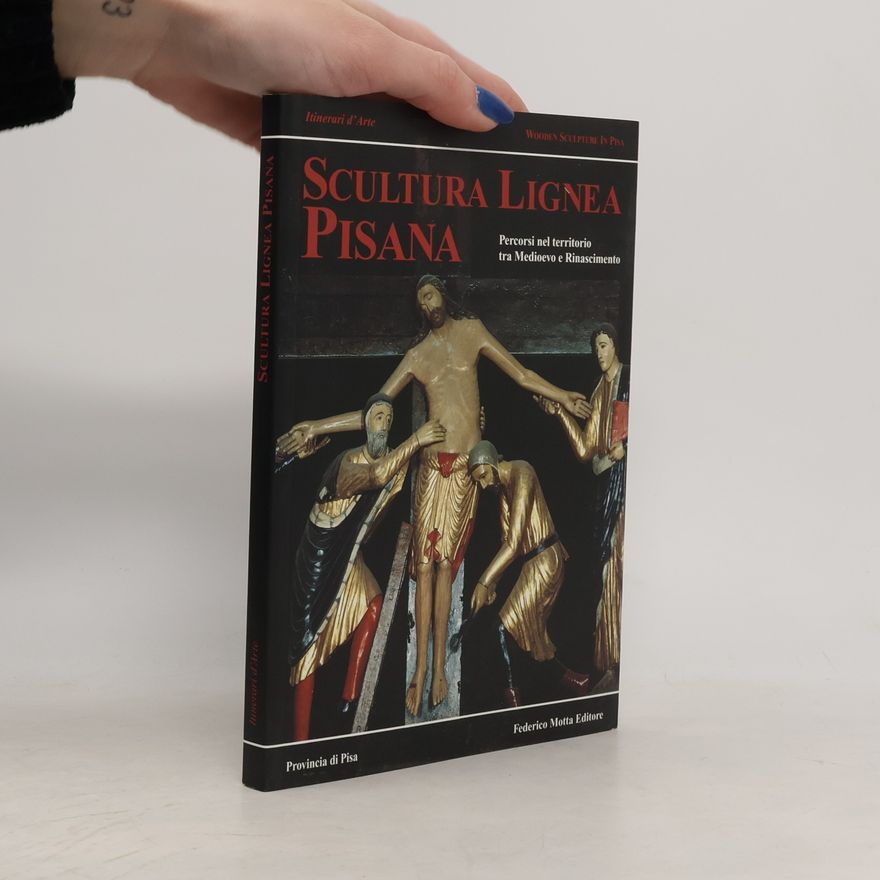 Cristiano Giometti Scultura lignea pisana. Percorsi nel territorio tra Medioevo e Rinascimento. Ediz. illustrata