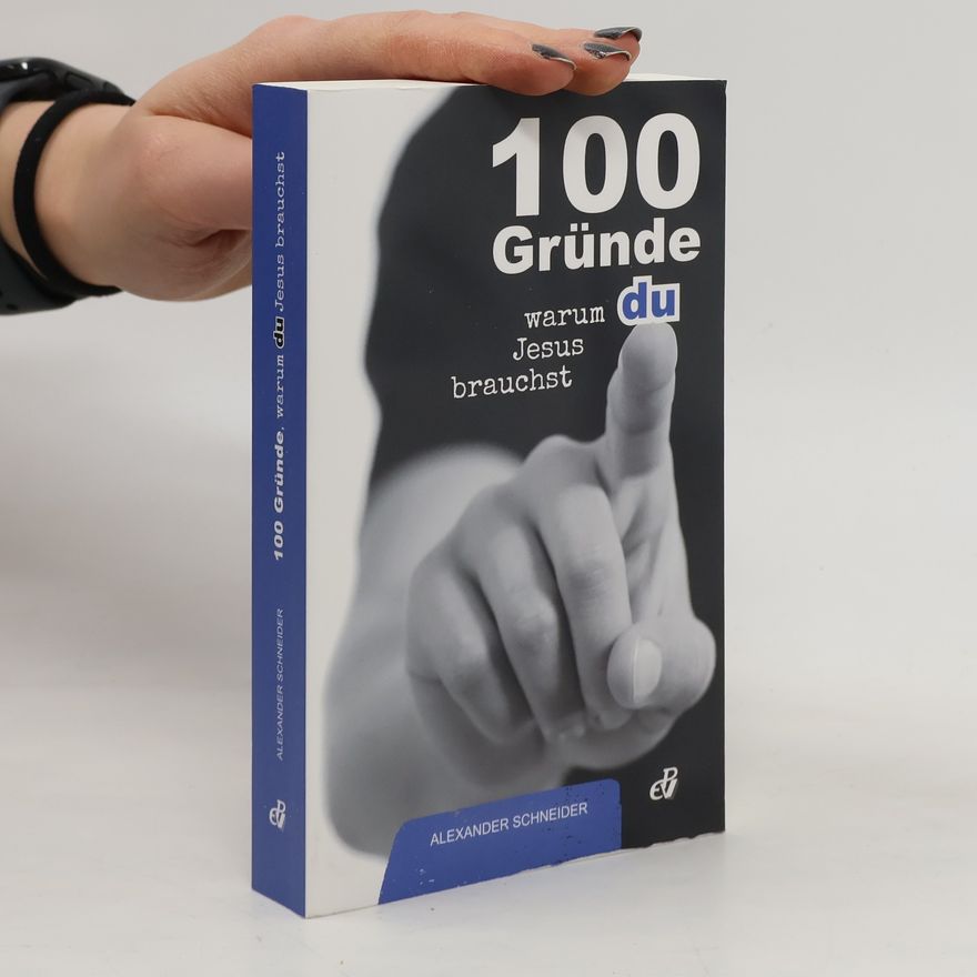 Alexander Schneider 100 Gründe, warum du Jesus brauchst