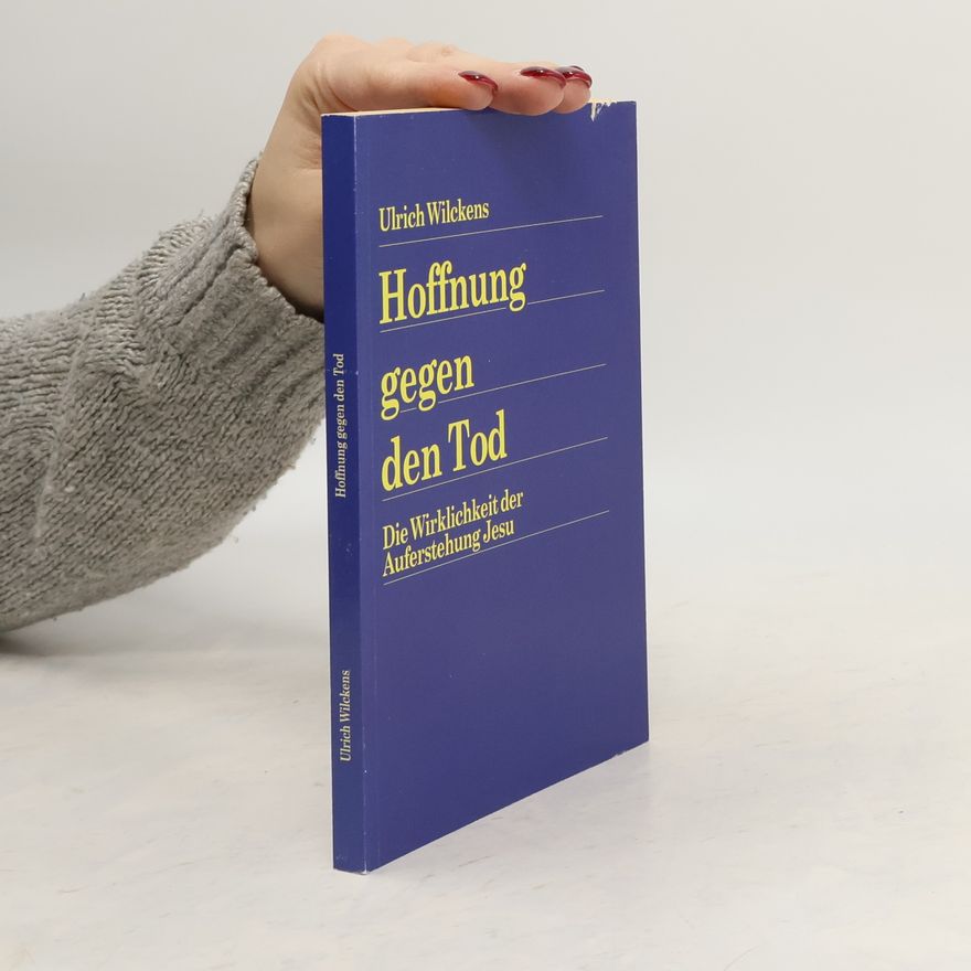 Ulrich Wilckens Hoffnung gegen den Tod. Die Wirklichkeit der Auferstehung Jesu.