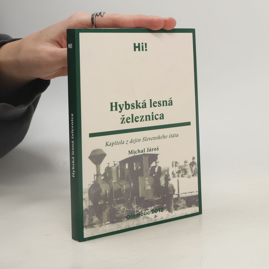 Michal Jároš Hybská lesná železnica : kapitola z dejín Slovenského štátu