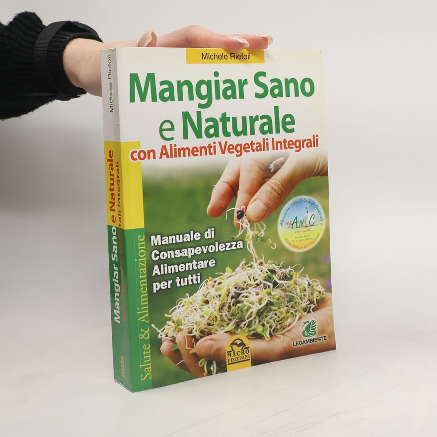 Michele Riefoli Mangiar sano e naturale con alimenti vegetali e integrali. Manuale di consapevolezza alimentare per tutti