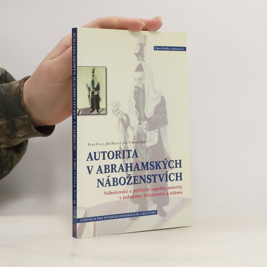 Jan Vybíral Autorita v abrahamských náboženstvích. Náboženské a politické aspekty autority v judaismu, křesťanství a islámu