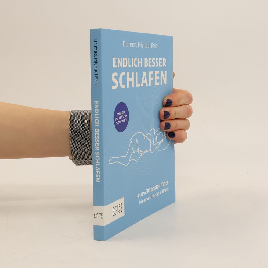Michael Feld Endlich besser schlafen. Schnelle und effektive Selbsthilfe – mit den 30 besten Tipps für eine erholsame Nacht