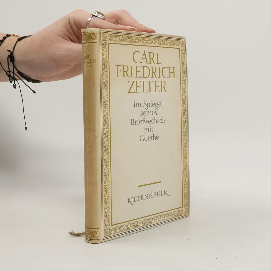 Carl Friedrich Zelter Carl Friedrich Zelter im Spiegel seines Briefwechsels mit Goethe.
