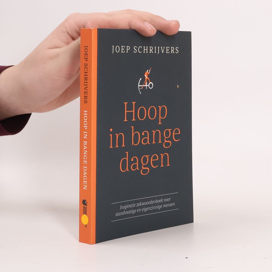 Jozef Petrus Maria Schrijvers Hoop in bange dagen. Inspiratie zakwoordenboek voor standvastige en eigenzinnige mensen