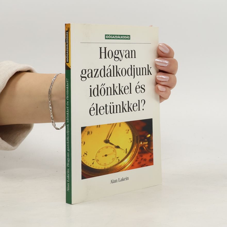 Alan Lakein Hogyan gazdálkodjunk időnkkel és életünkkel?