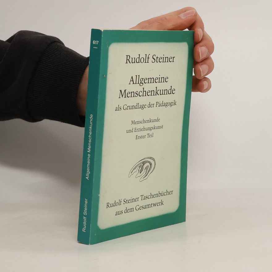 Rudolf Steiner Allgemeine Menschenkunde als Grundlage der Pädagogik