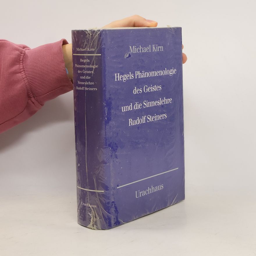 Michael Kirn Hegels Phänomenologie des Geistes und die Sinneslehre Rudolf Steiners