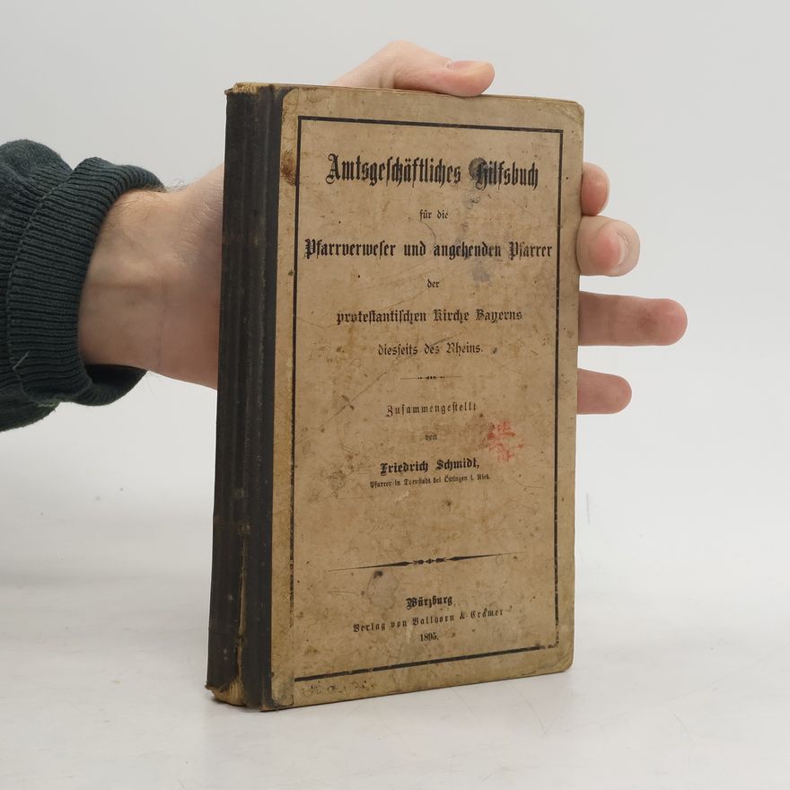 Friedrich von Schmidt Amtsgeschäftliches Hilfsbuch für die protestantischen Geistlichen des Königreichs Bayern diesseits des Rheins