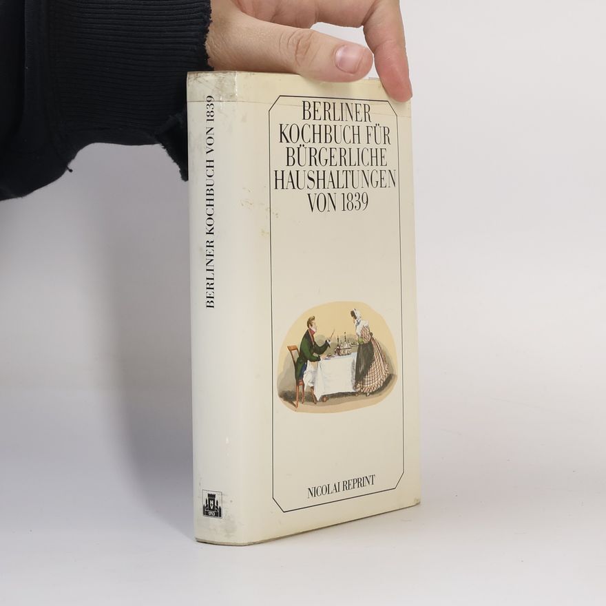 Marie Schreiber Berliner Kochbuch für bürgerliche Haushaltungen von 1839 [achtzehnhundertneununddreissig]
