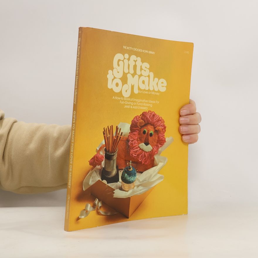 Alex D'Amato The Betty Crocker Home Library: Gifts to Make for Love or Money