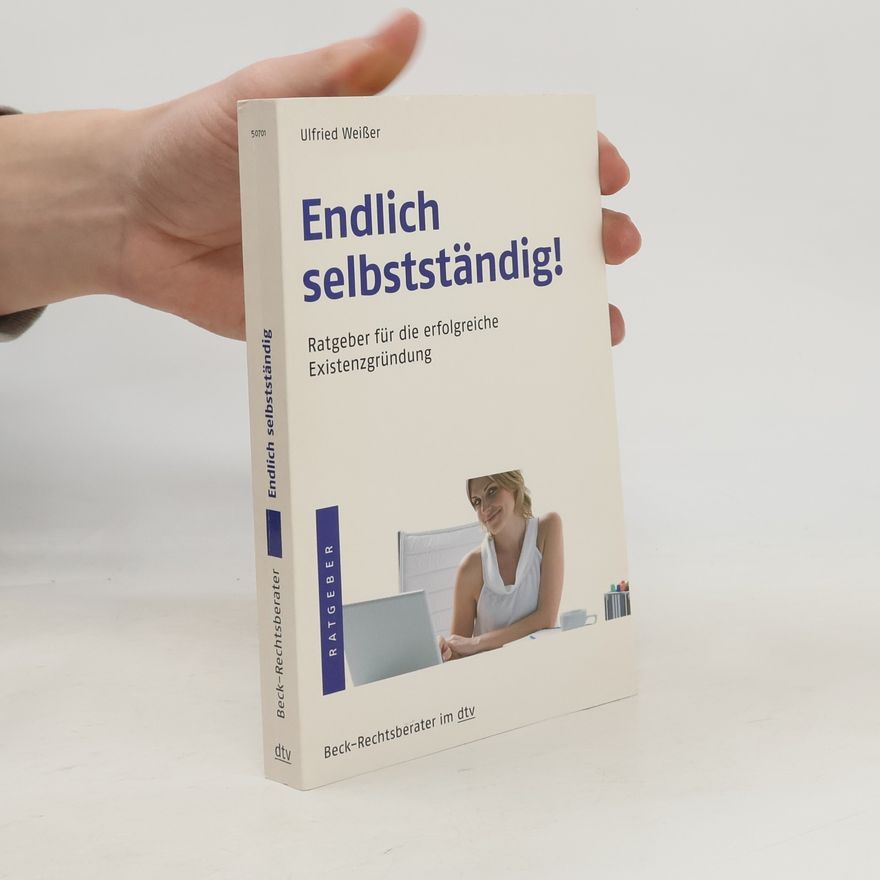 Ulfried Weißer Beck-Rechtsberater: Endlich selbstständig!. Ratgeber für die erfolgreiche Existenzgründung