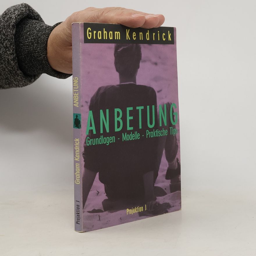 Graham Kendrick Anbetung. Grundlagen - Modelle - Praxis