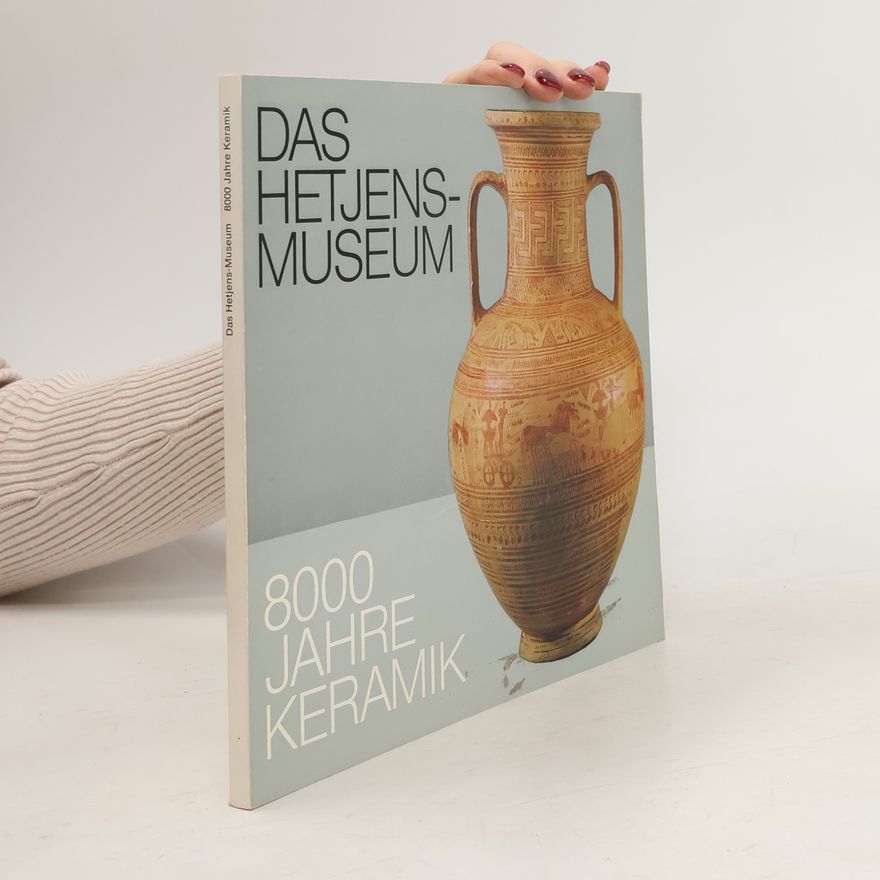 Adalbert Klein Das Hetjens-Museum 8000 Jahre Keramik