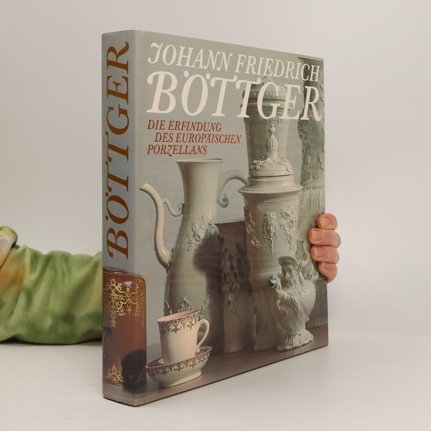 Willi Goder Johann Friedrich Böttger : Die Erfindung des europäischen Porzellans