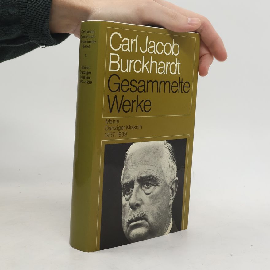 Carl Jacob Burckhardt Gesammelte Werke 3. Meine Danziger Mission 1937-1939