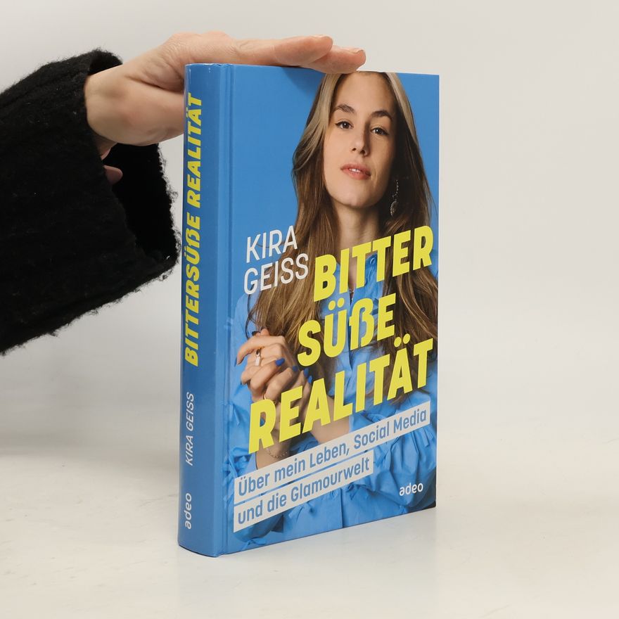 Kira Geiss Bittersüße Realität. Über mein Leben, Social Media und die Glamourwelt