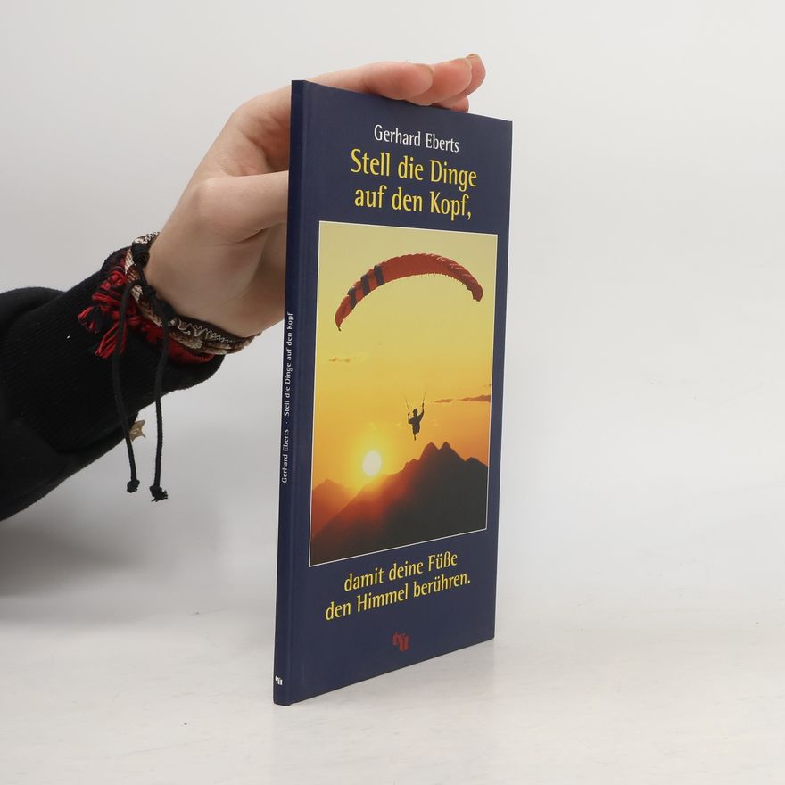 Gerhard Eberts Stell die Dinge auf den Kopf, damit deine Füße den Himmel berühren