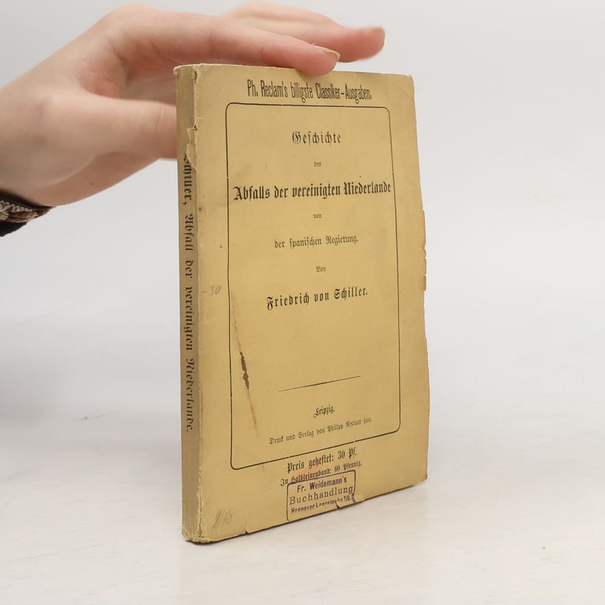 Friedrich Schiller Geschichte des Abfalls der vereinigten Niederlande von der spanischen Regierung