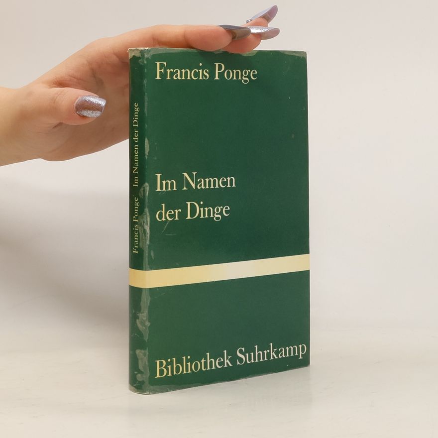 Francis Ponge Im Namen der Dinge