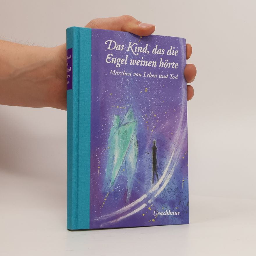 Bert Voorhoeve Das Kind, das die Engel weinen hörte. Märchen von Leben und Tod.