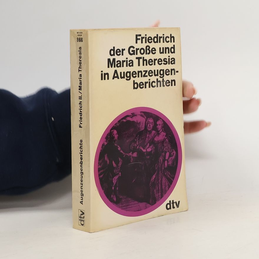 Autorenkollektiv Firedrich der Grosse und Maria Theresia in Augenzeugenberichten