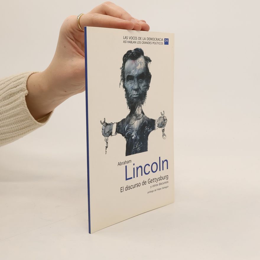Felipe Sahagún Abraham Lincoln: El discurso de Gettysburg y otros discursos