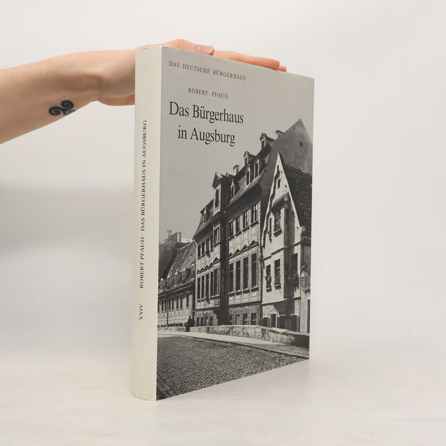 Robert Pfaud Das deutsche Bürgerhaus - 24: Das Bürgerhaus in Augsburg