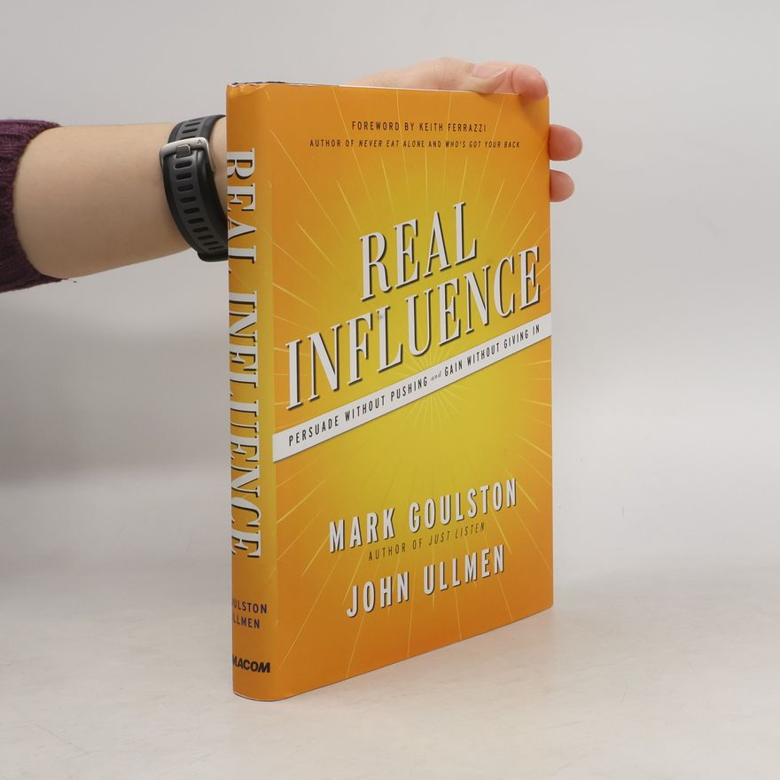 John Ullmen Real Influence. Persuade Without Pushing and Gain Without Giving In